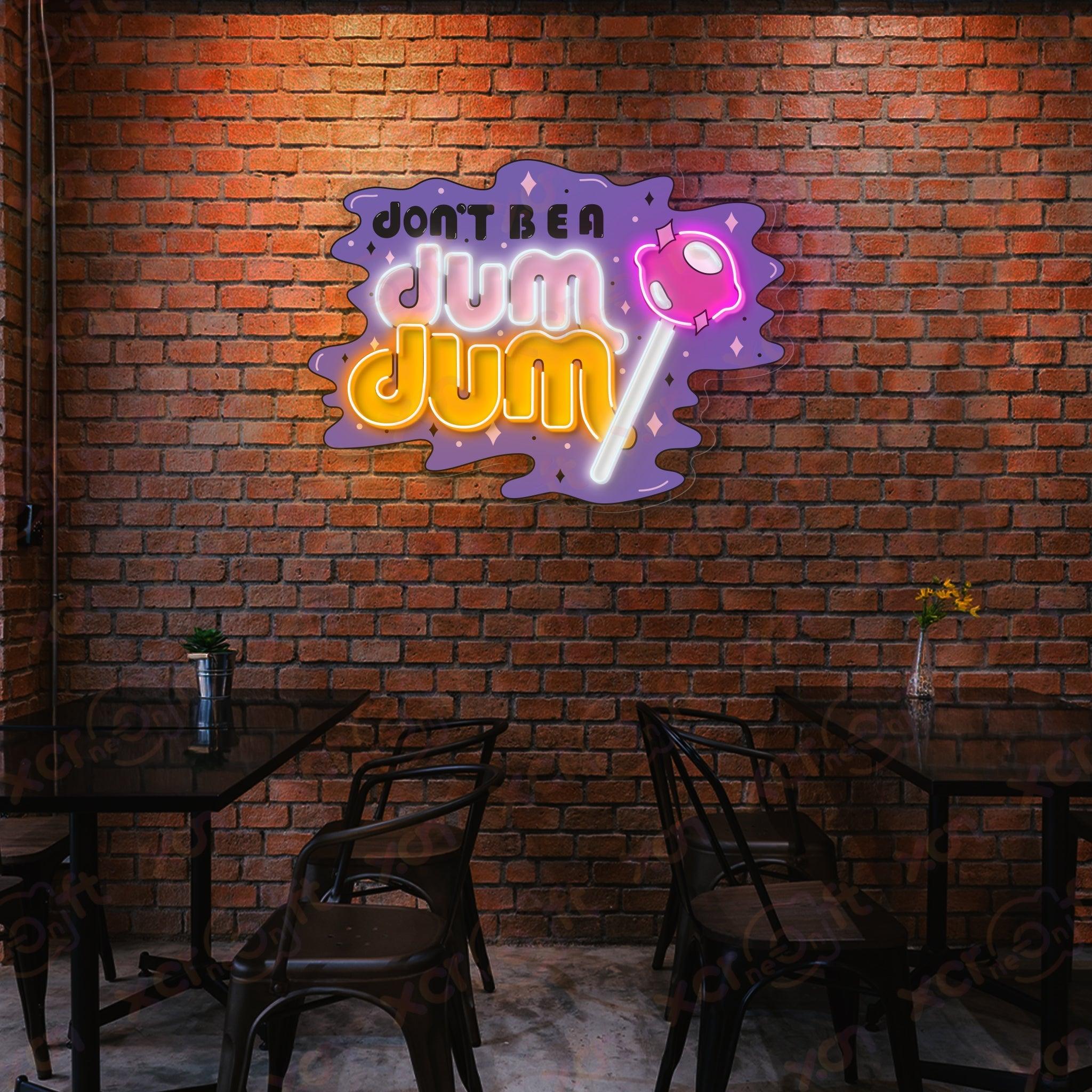 Don't Be A Dum UV Printed LED Neon Sign