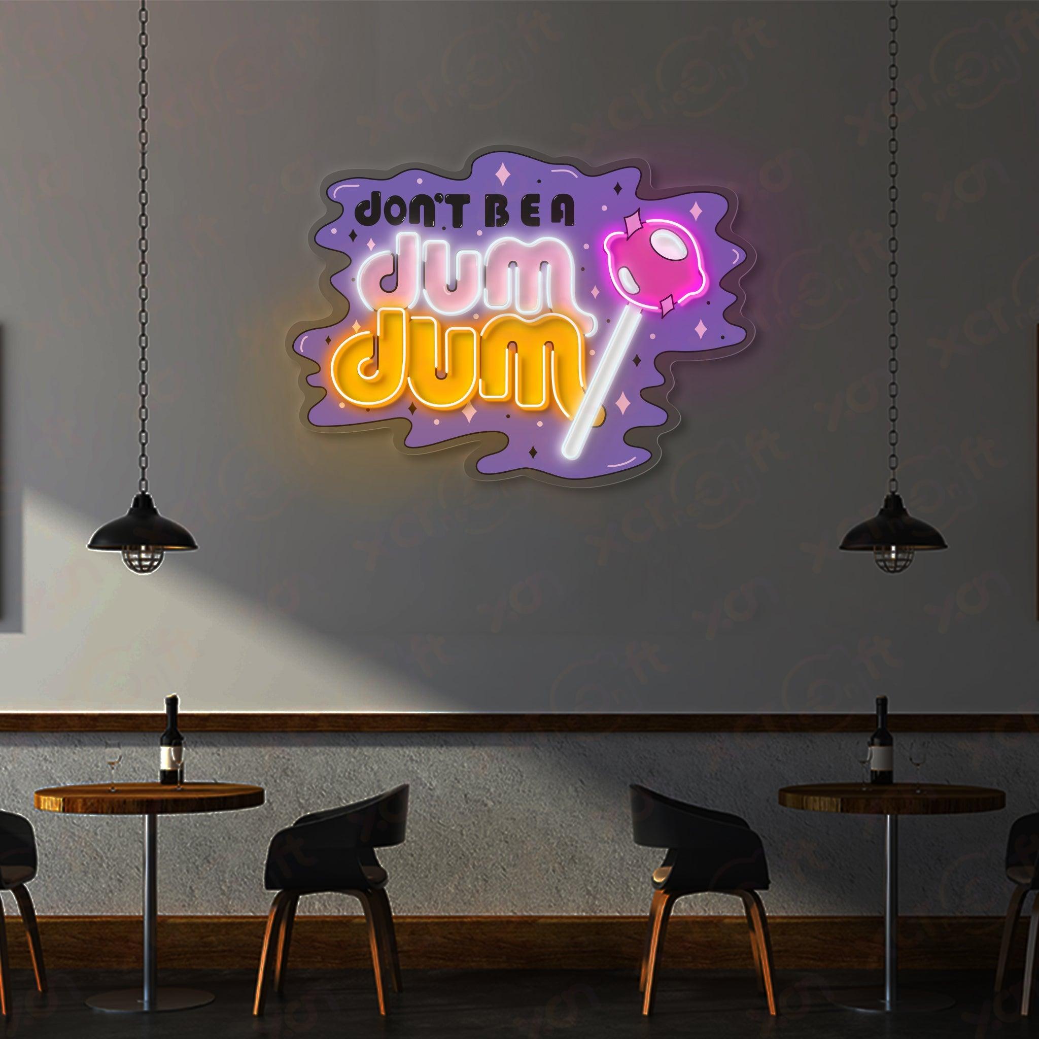 Don't Be A Dum UV Printed LED Neon Sign