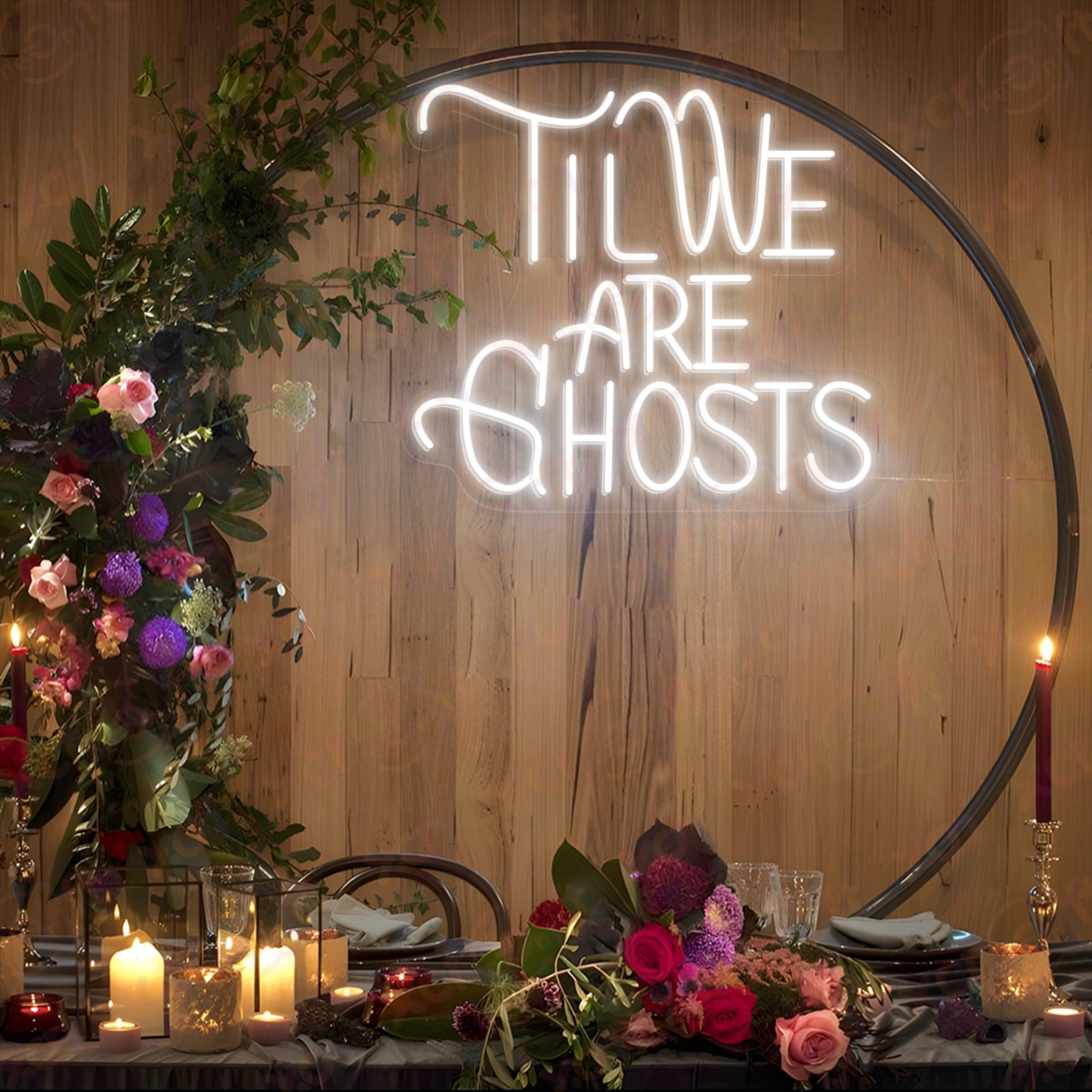 Til We Are Ghosts LED Neon Sign Wedding Decor