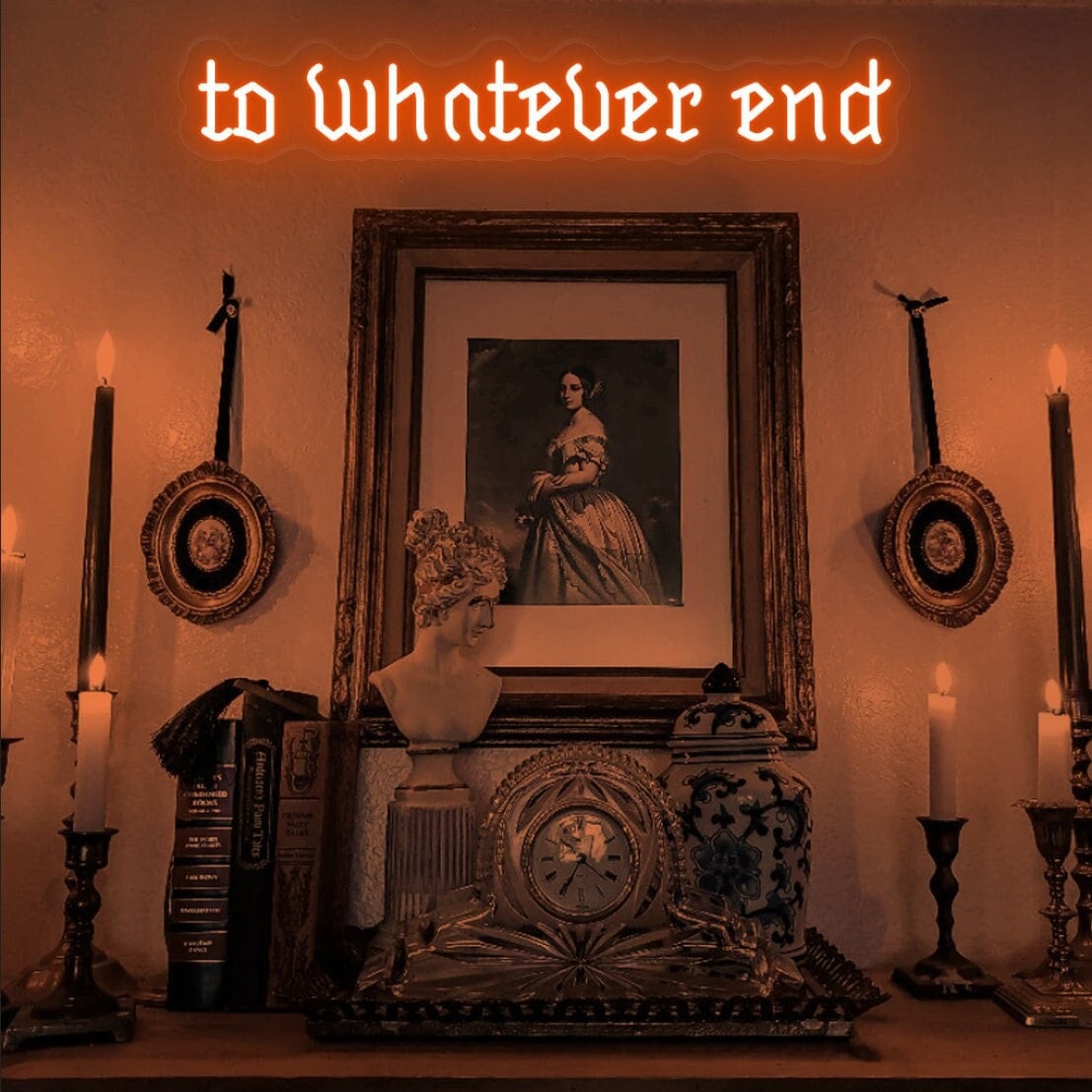 To Whatever End Neon Sign